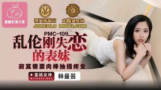  PMC-109.林蔓芸.乱伦刚失恋的表妹.寂寞需要肉棒抽插疼爱.蜜桃影像传媒
