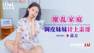  ID5364 苗方 糜乱家庭 调皮妹妹计上亲哥 爱豆传媒
