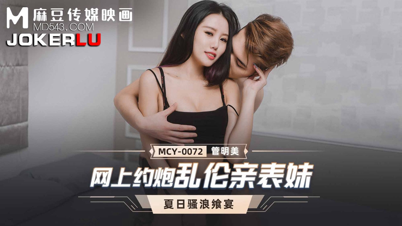  MCY-0072.管明美.夏日骚浪飨宴.网上约炮乱伦亲表妹.麻豆映画传媒