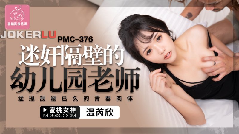  PMC-376 温芮欣 迷奸隔壁的幼儿园老师 猛操觊觎已久的青春肉体 蜜桃影像传媒