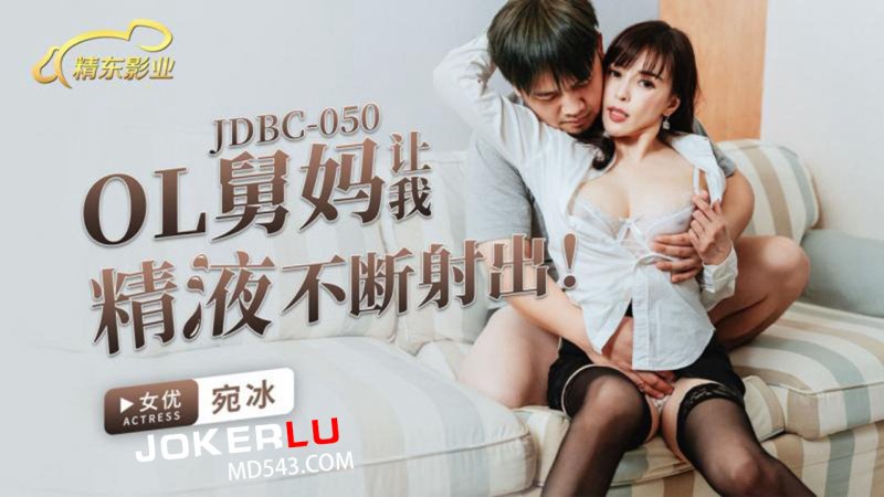  JDBC-050 宛冰 OL舅妈让我精液不断射出 精东影业