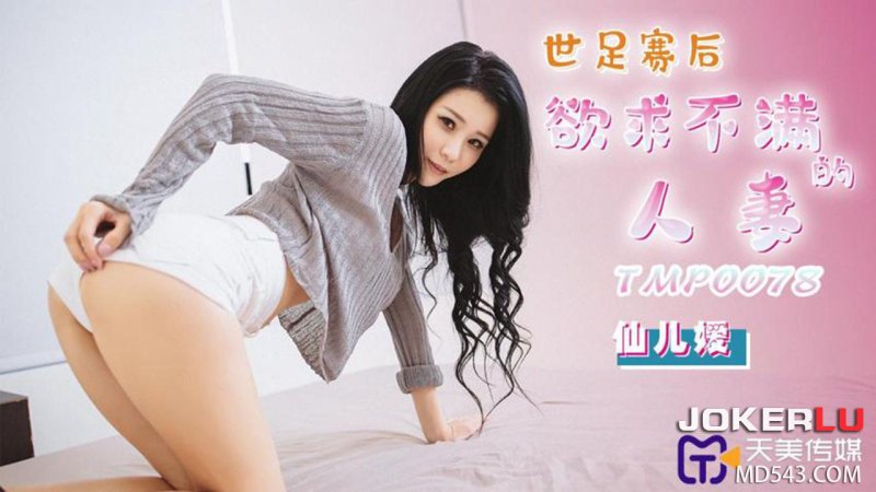  TMP0078 仙儿媛 世足赛后欲求不满的人妻 天美传媒