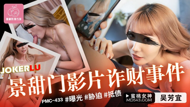  PMC-433 吴芳宜 景甜门影片诈财事件 蜜桃影像传媒
